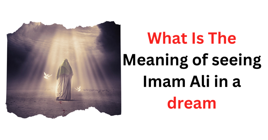 What Is The Meaning of seeing Imam Ali in a dream